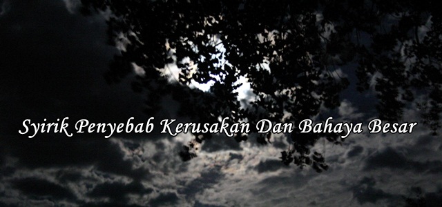 syirik kerusakan dan bahaya besar